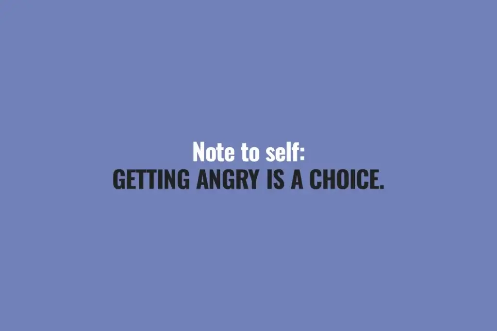 A note to self that getting angry is a choice - we should never let emotions dictate our actions, and it's on us how we will react.