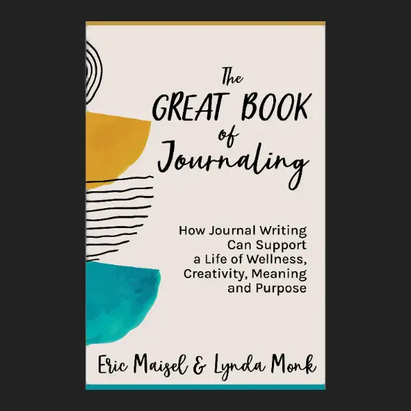 Cover of The Great Book of Journaling by Eric Maisel & Lynda Monk, on health benefits of journal writing, creativity, meaning and purpose.